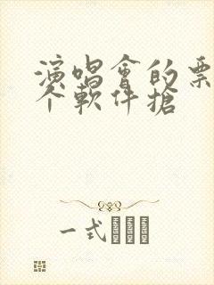 演唱会的票在哪个软件抢