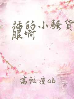 插的小骚货好舒服啊