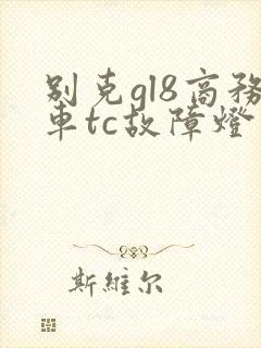 别克gl8商务车tc故障灯亮的原因是什么?