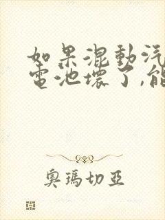 如果混动汽车的电池坏了,能当纯油车开吗?