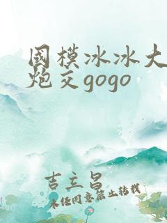 国模冰冰大尺度炮交gogo