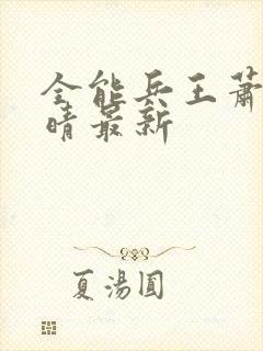 全能兵王萧晨苏晴最新 全能兵王萧晨苏晴最新
