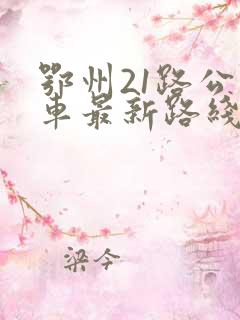 鄂州21路公交车最新路线和时间