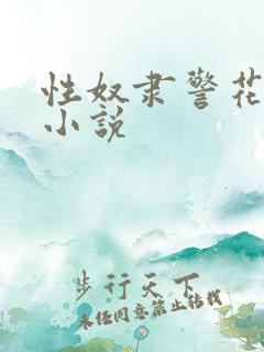 性奴隶警花调教小说
