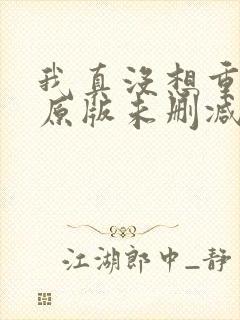 我真没想重生啊原版未删减版