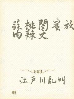 苏桃闺蜜放荡h肉辣文