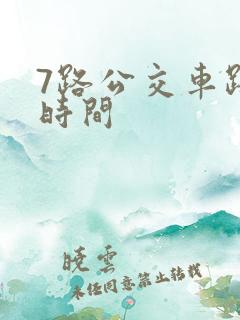 7路公交车路线时间