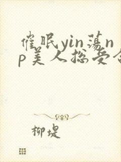 催眠yin荡np美人总受合集