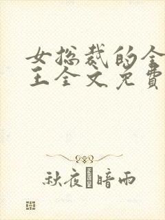 女总裁的全能兵王全文免费阅读