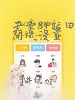 子豪84话田里开机漫画：结局+番外