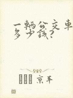 一辆公交车大概多少钱?