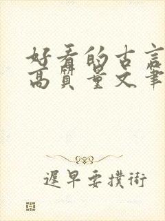 好看的古言小说高质量文笔好 好看的古言小说高质量文笔好