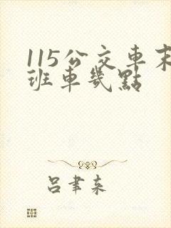 115公交车末班车几点