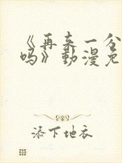 《再来一分钟好吗》动漫免费观看