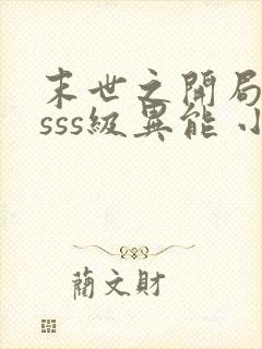 末世之开局觉醒sss级异能 小说