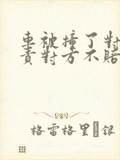 车被撞了对方全责对方不赔怎么办