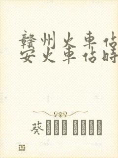 赣州火车站到吉安火车站时刻表