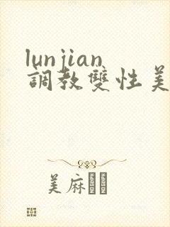 lunjian调教双性美人h
