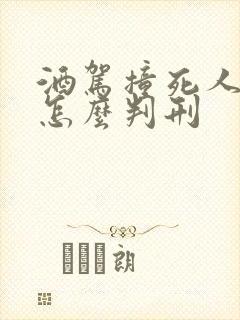 酒驾撞死人逃逸怎么判刑