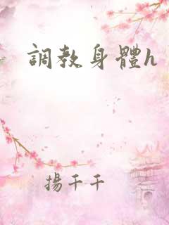 调教身体h 调教身体h