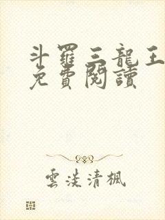 斗罗三龙王传说免费阅读 斗罗三龙王传说免费阅读