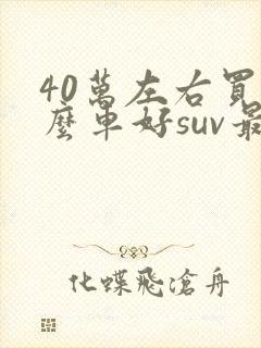 40万左右买什么车好suv最新