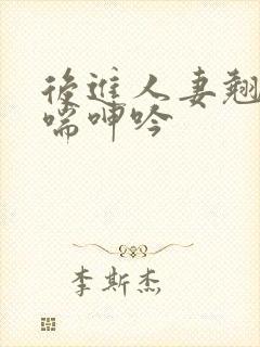 后进人妻翘臀娇喘呻吟 后进人妻翘臀娇喘呻吟