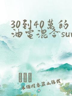 30到40万的油电混合suv