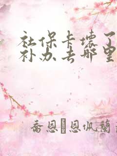 社保卡坏了怎么补办去哪里补办