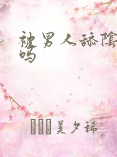 被男人舔阴蒂爽吗