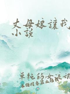丈母娘让我操她小说