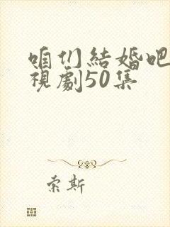 咱们结婚吧 电视剧50集