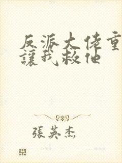 反派大佬重生后让我救他