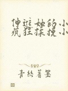 伸进她的小内裤疯狂揉摸小说小说