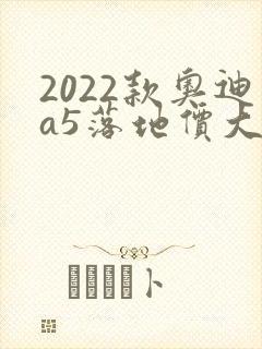 2022款奥迪a5落地价大概多少
