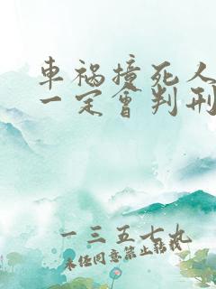 车祸撞死人全责一定会判刑吗