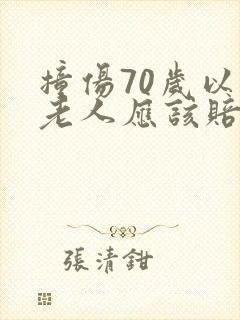 撞伤70岁以上老人应该赔付多少
