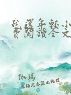 我还年轻小说免费阅读全文 我还年轻小说免费阅读全文