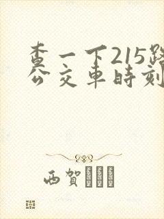 查一下215路公交车时刻表 查一下215路公交车时刻表