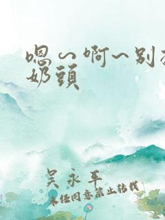 嗯∽啊~别揉我奶头