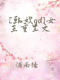 [韩娱gd]女主重生文