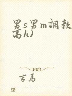 男s男m调教(高h) 男s男m调教(高h)
