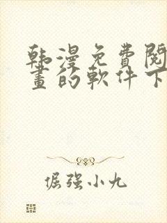 韩漫免费阅读漫画的软件下载