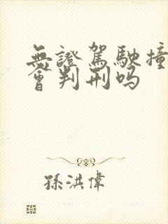 无证驾驶撞死人会判刑吗
