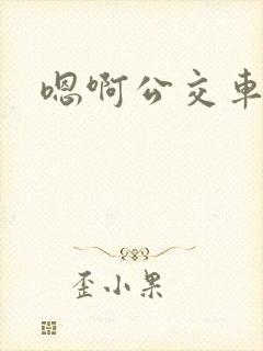 嗯啊公交车上h