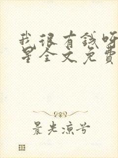 我很有钱呀六盲星全文免费阅读