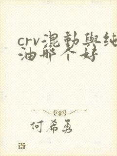 crv混动与纯油哪个好 crv混动与纯油哪个好