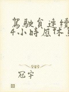 驾驶员连续驾驶4小时应休息多少长时间
