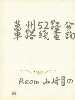 万州52路公交车路线查询 万州52路公交车路线查询