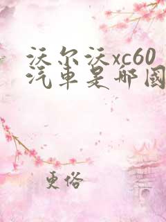 沃尔沃xc60汽车是哪国生产